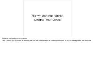 But we can not handle
programmer errors
 