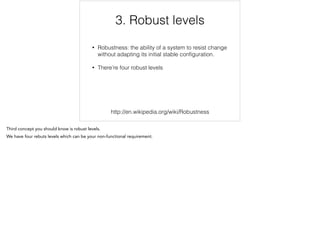3. Robust levels
• Robustness: the ability of a system to resist change
without adapting its initial stable conﬁguration.
• There’re four robust levels
http://en.wikipedia.org/wiki/Robustness 3/12
 