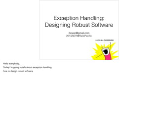 Exception Handling:
Designing Robust Software
ihower@gmail.com
2014/9/27@RailsPaciﬁc
 