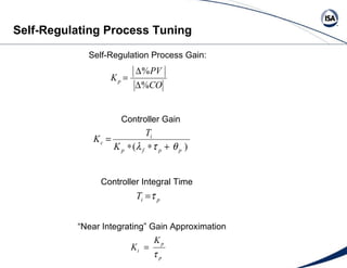Self-Regulation Process Gain: Controller Gain Controller Integral Time Self-Regulating Process Tuning “ Near Integrating” Gain Approximation 