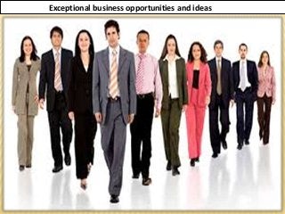 Exceptional business opportunities and ideas
 