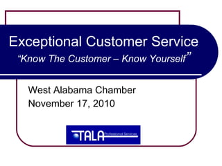 Exceptional Customer Service “Know The Customer – Know Yourself ” West Alabama Chamber November 17, 2010 