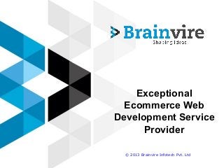 Exceptional
Ecommerce Web
Development Service
Provider
© 2013 Brainvire Infotech Pvt. Ltd

 