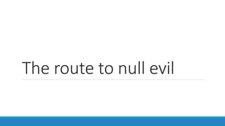 The route to null evil
 