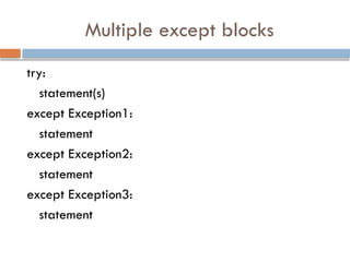 Multiple except blocks
try:
statement(s)
except Exception1:
statement
except Exception2:
statement
except Exception3:
statement
 