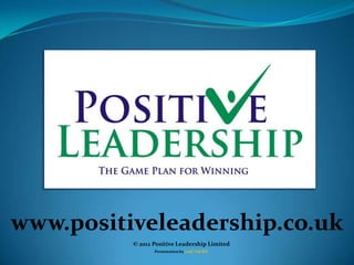 www.positiveleadership.co.uk
          © 2012 Positive Leadership Limited
                 Presentation by Lady Vol RW
 