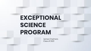 EXCEPTIONAL
SCIENCE
PROGRAM
James Chalmers
Class of 2021
 