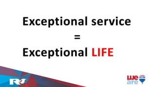 Exceptional service
=
Exceptional LIFE
 