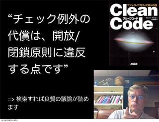 チェック例外の
    代償は、開放/
    閉鎖原則に違反
    する点です

    => 検索すれば良質の議論が読め
    ます

12年6月28日木曜日
 
