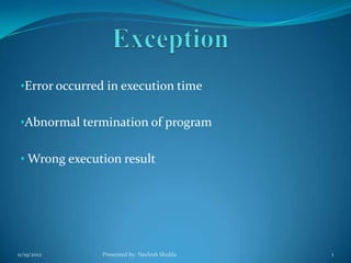 •Error occurred in execution time


 •Abnormal termination of program


 • Wrong execution result




11/19/2012     Presented by: Neelesh Shukla   1
 