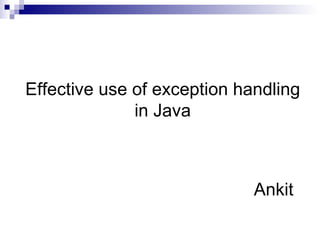 Effective use of exception handling in Java Ankit 