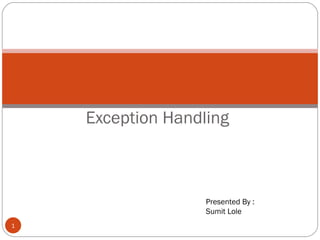 Exception Handling Presentation on Presented By : Sumit Lole 