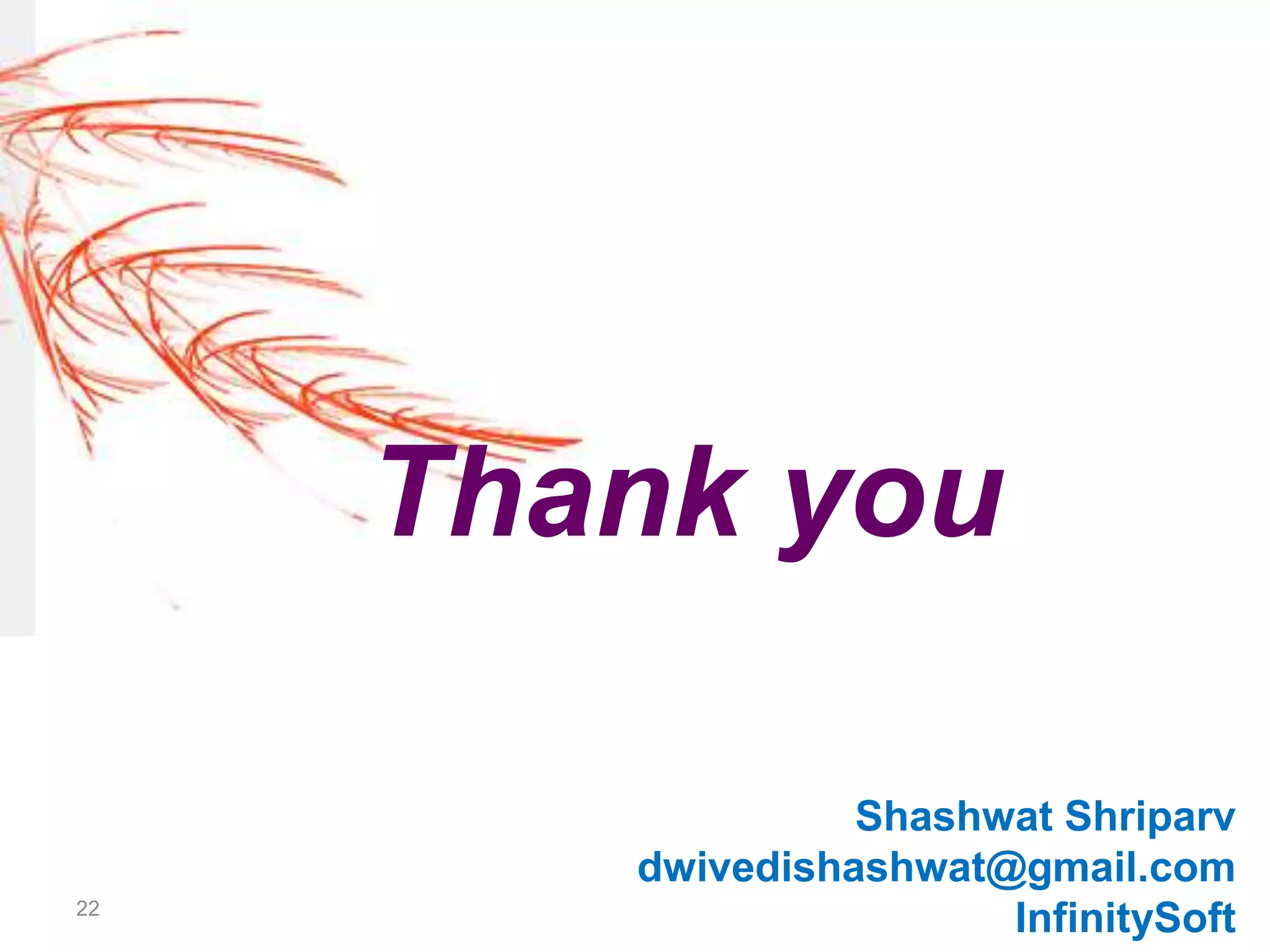 22
Thank you
Shashwat Shriparv
dwivedishashwat@gmail.com
InfinitySoft
 