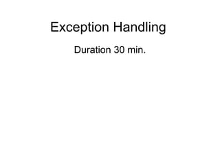 Exception Handling
   Duration 30 min.
 