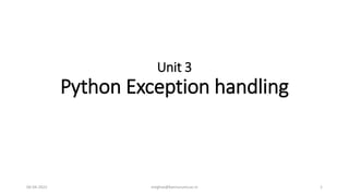 Unit 3
Python Exception handling
06-04-2022 meghav@kannuruniv.ac.in 1
 