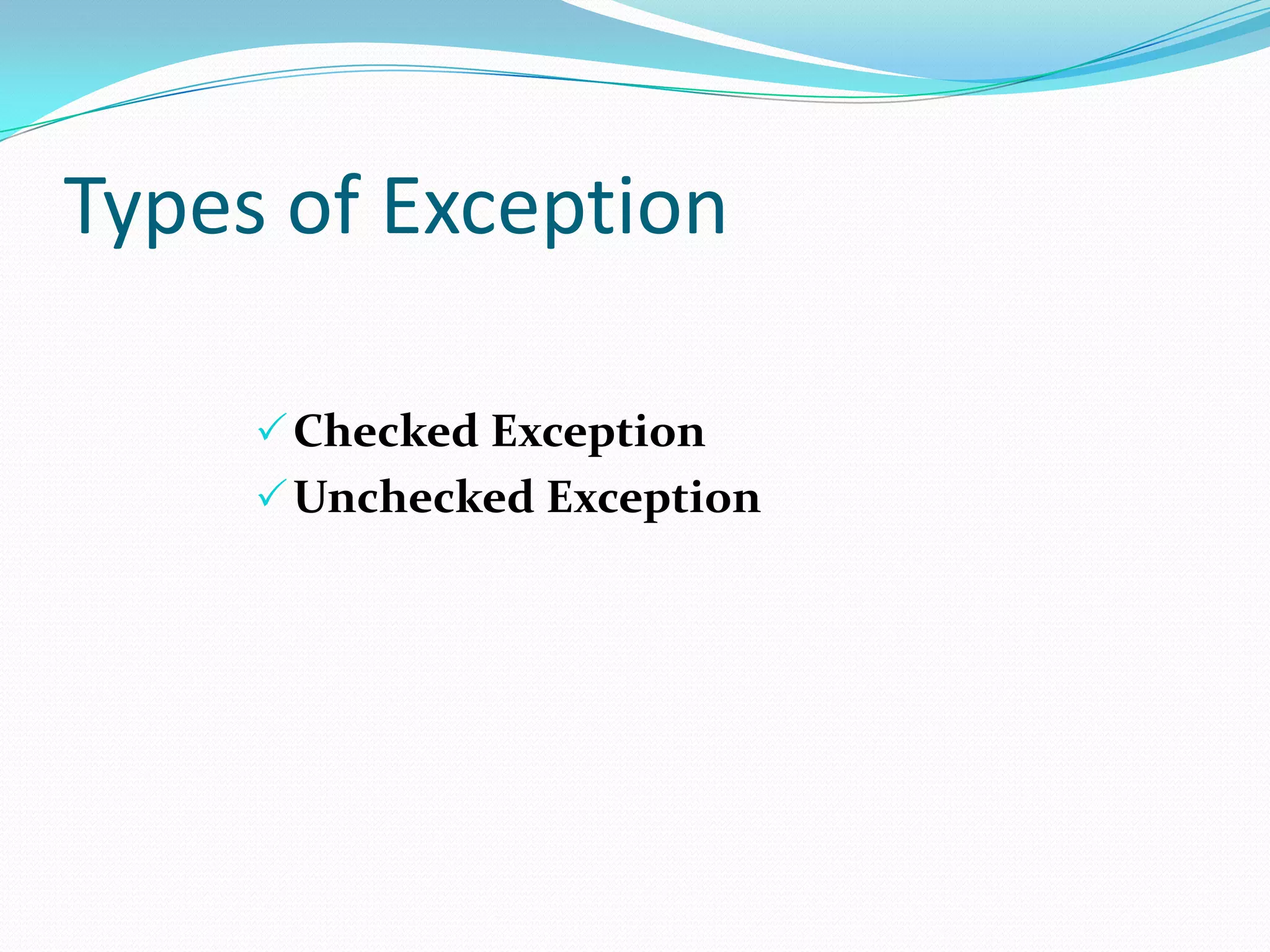 Types of Exception

      Checked Exception
      Unchecked Exception
 
