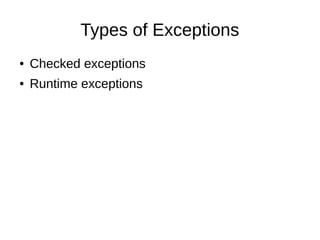 Types of Exceptions
● Checked exceptions
● Runtime exceptions
 