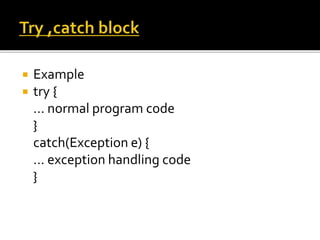  Example 
 try { 
… normal program code 
} 
catch(Exception e) { 
… exception handling code 
} 
 