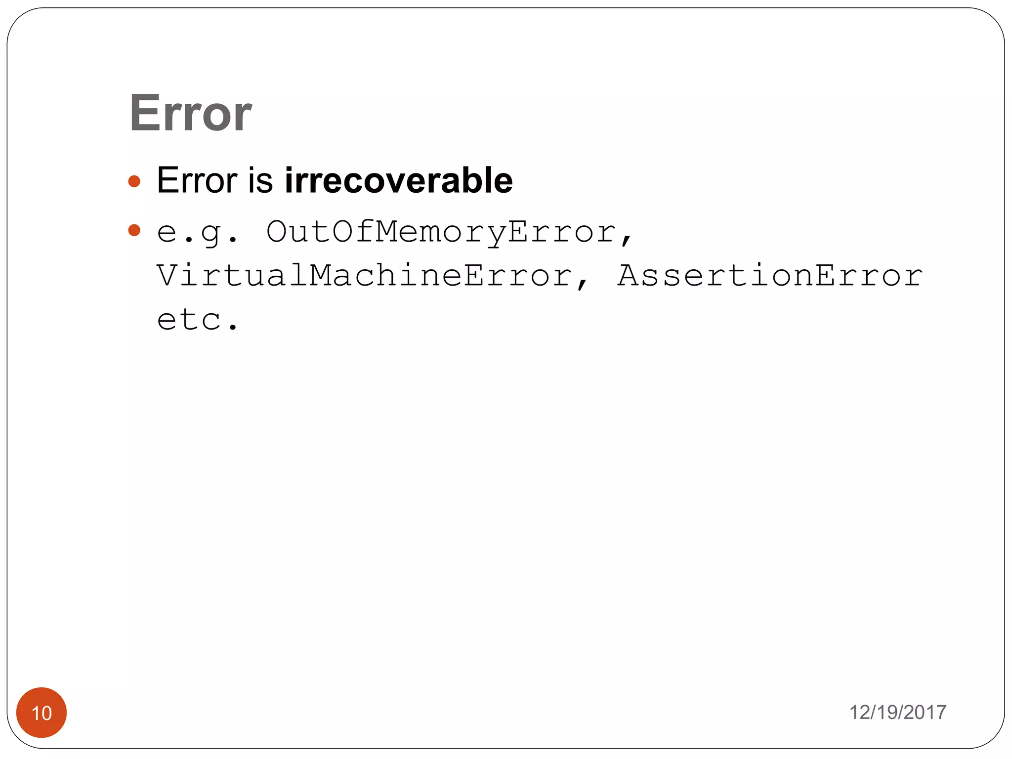 Error
12/19/201710
 Error is irrecoverable
 e.g. OutOfMemoryError,
VirtualMachineError, AssertionError
etc.
 