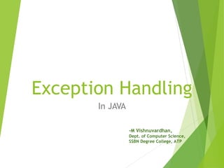 Exception Handling
In JAVA
-M Vishnuvardhan,
Dept. of Computer Science,
SSBN Degree College, ATP
 