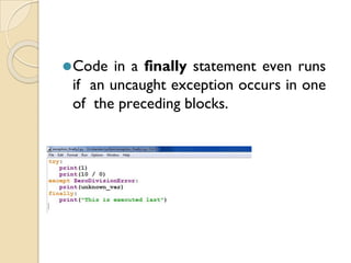⚫Code in a finally statement even runs
if an uncaught exception occurs in one
of the preceding blocks.
 