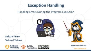 Handling Errors During the Program Execution
Exception Handling
Software University
http://softuni.bg
SoftUni Team
Technical Trainers
 