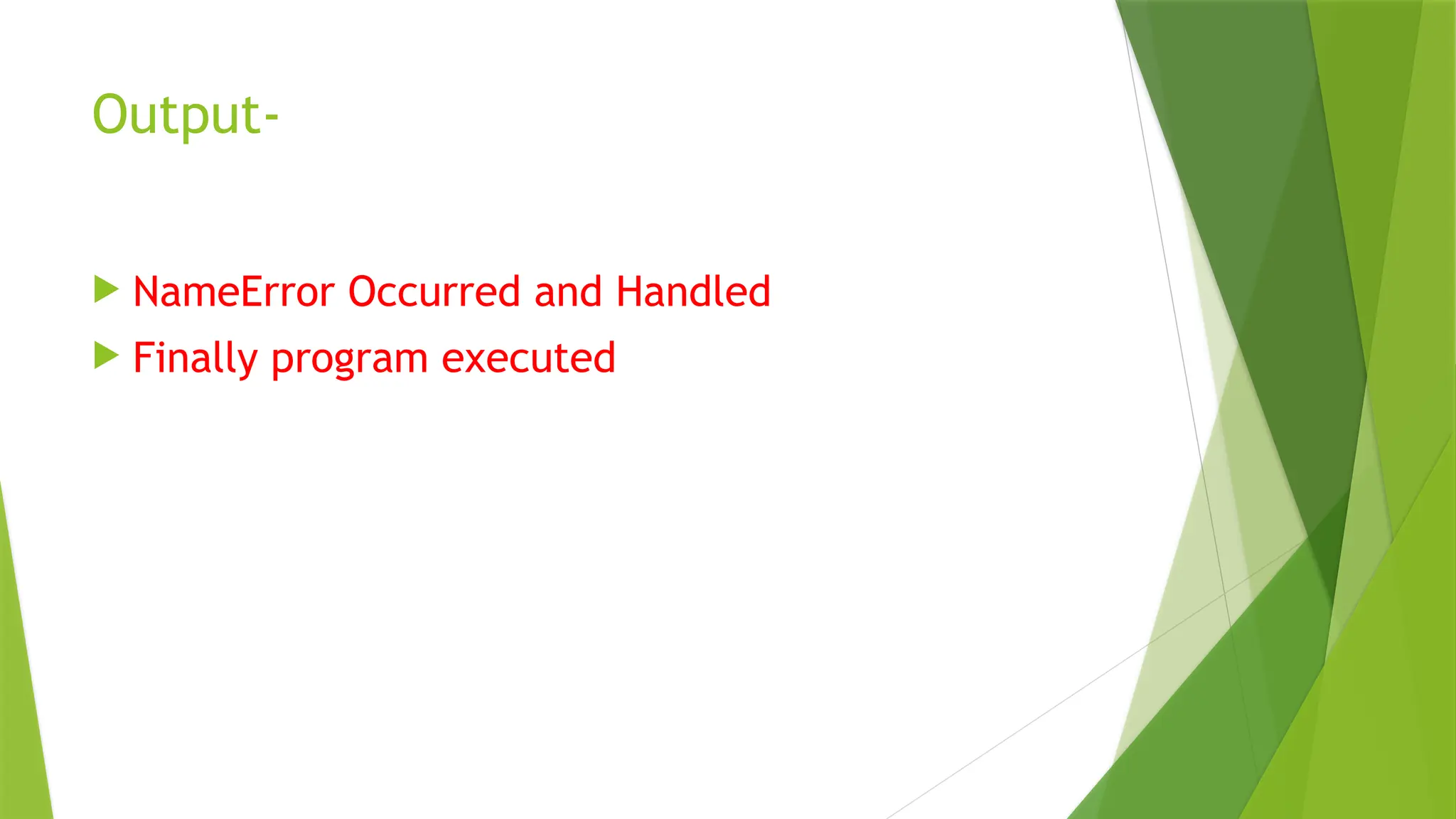  NameError Occurred and Handled
 Finally program executed
Output-
 