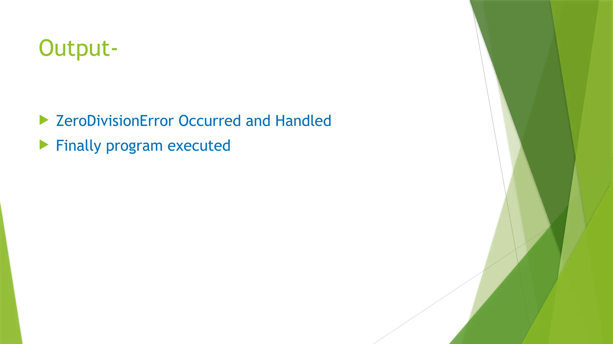 Output-
 ZeroDivisionError Occurred and Handled
 Finally program executed
 