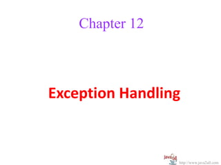Chapter 12



Exception Handling


                 http://www.java2all.com
 