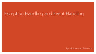 Exception Handling and Event Handling
By: Muhammad Asim Atta
 