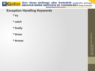 PROF.
SHIV
VEER
SINGH
(DEPARTM
ENT
OF
CSE-IOT)
Exception Handling Keywords
 try
 catch
 finally
 throw
 throws
 