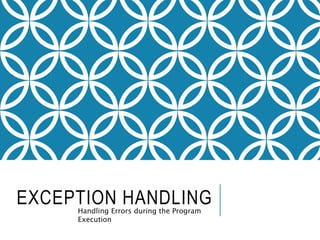 EXCEPTION HANDLING
Handling Errors during the Program
Execution
 
