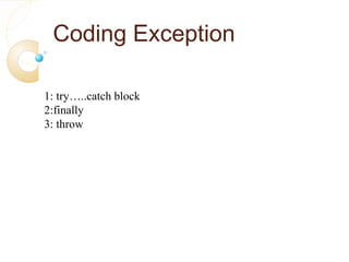 Coding Exception
1: try…..catch block
2:finally
3: throw
 
