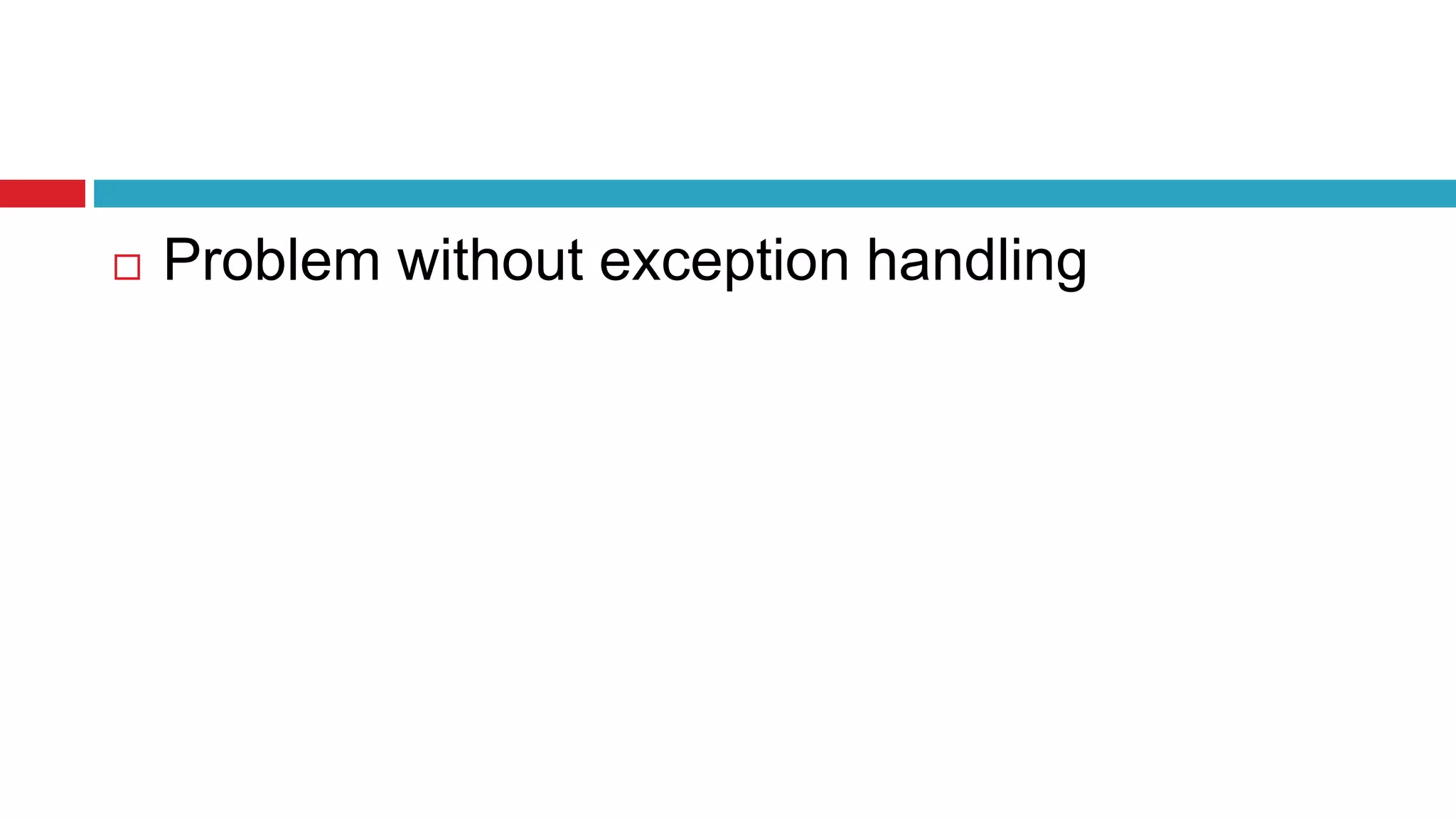  Problem without exception handling
 