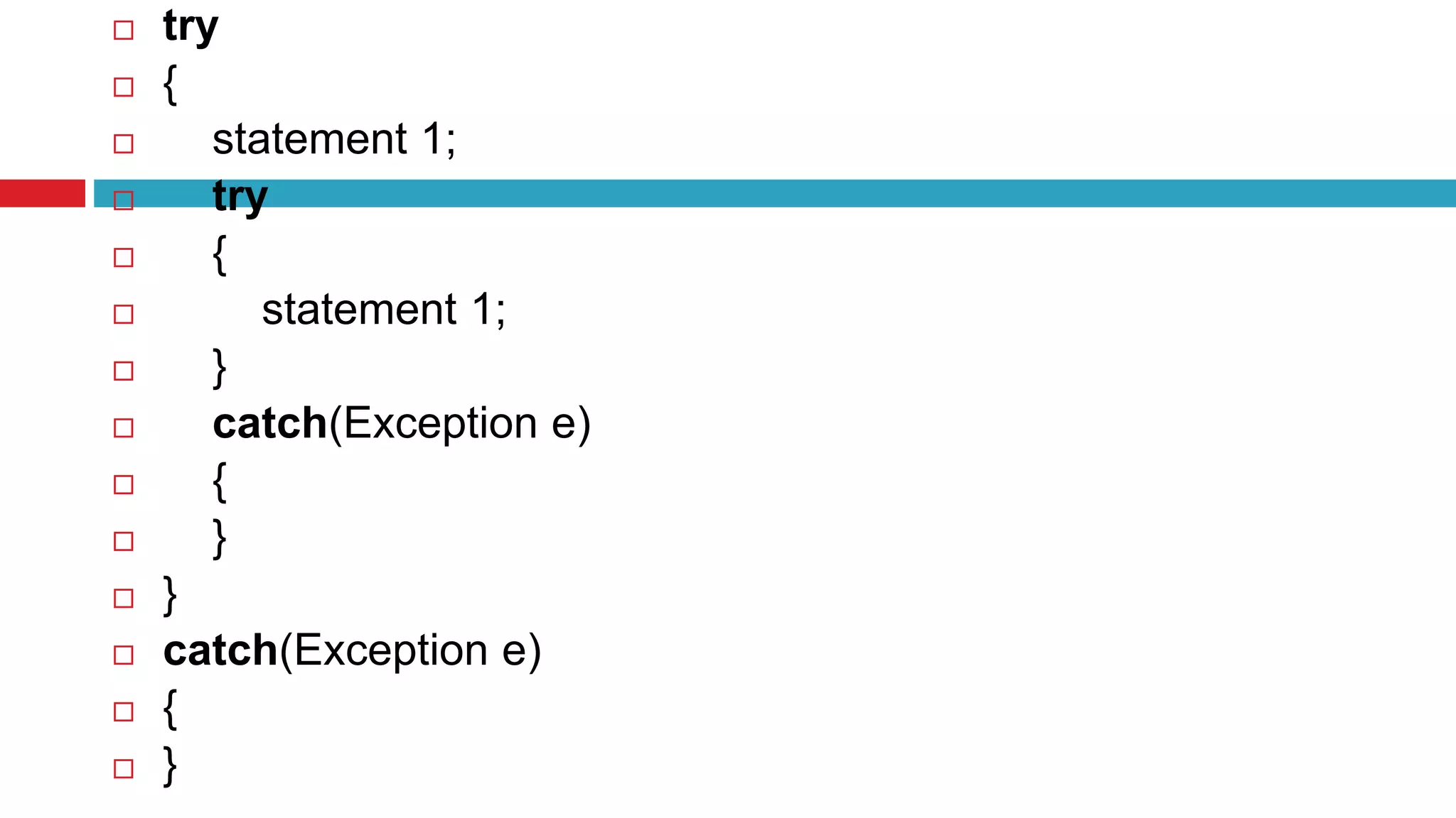  try
 {
 statement 1;
 try
 {
 statement 1;
 }
 catch(Exception e)
 {
 }
 }
 catch(Exception e)
 {
 }
 