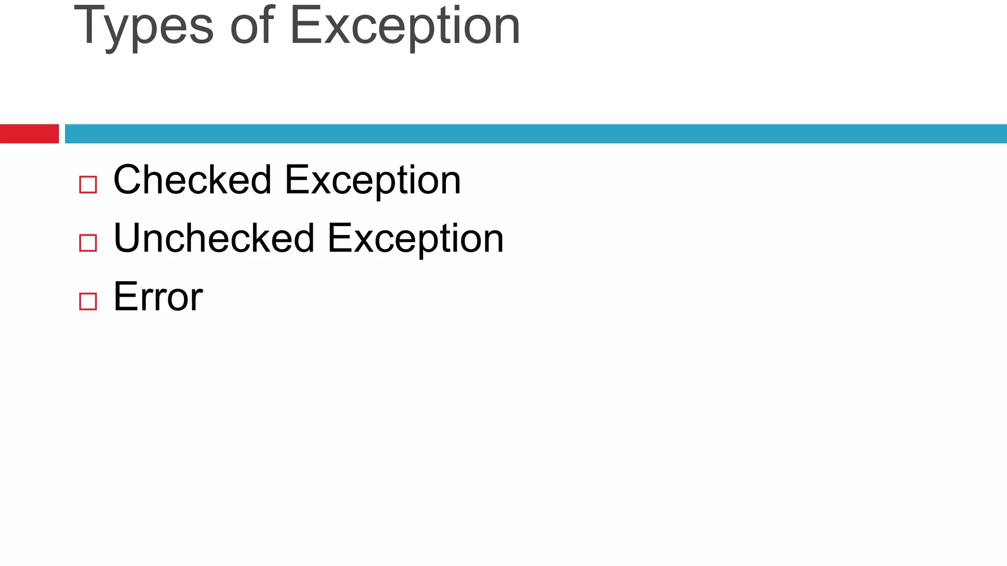 Types of Exception
 Checked Exception
 Unchecked Exception
 Error
 
