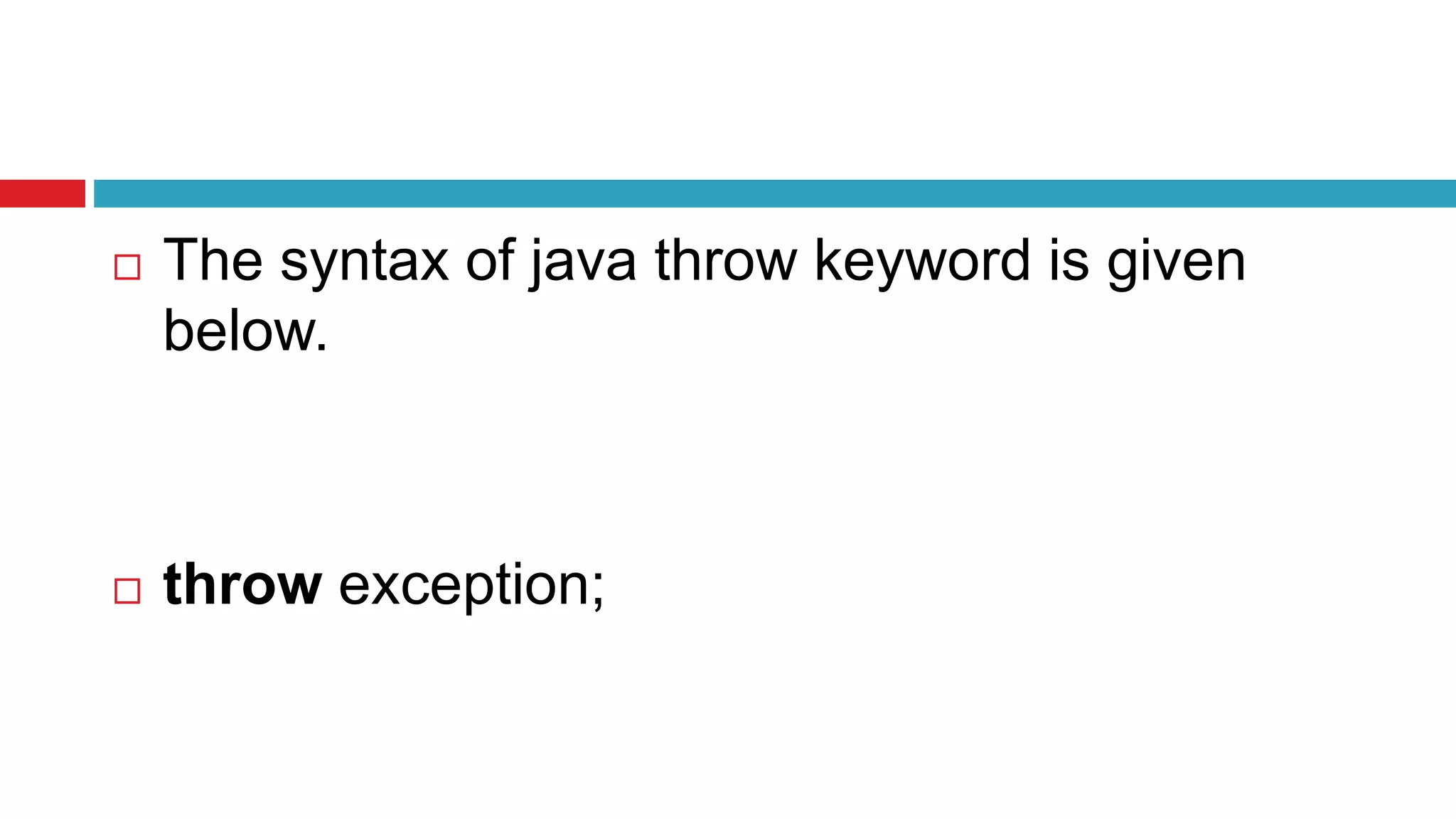  The syntax of java throw keyword is given
below.
 throw exception;
 
