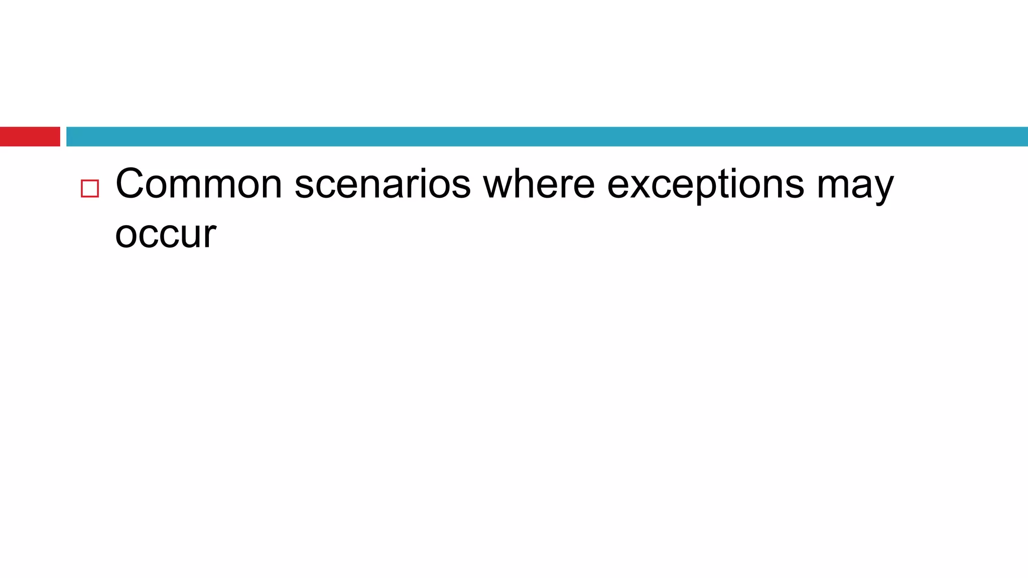  Common scenarios where exceptions may
occur
 