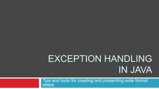EXCEPTION HANDLING
IN JAVA
Tips and tools for creating and presenting wide format
slides
 