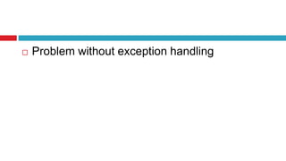  Problem without exception handling
 