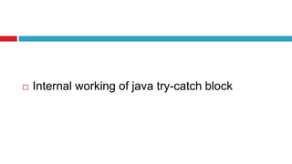  Internal working of java try-catch block
 