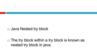  Java Nested try block
 The try block within a try block is known as
nested try block in java.
 
