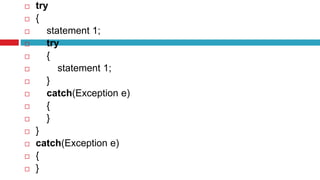  try
 {
 statement 1;
 try
 {
 statement 1;
 }
 catch(Exception e)
 {
 }
 }
 catch(Exception e)
 {
 }
 