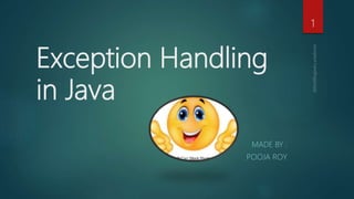 Exception Handling
in Java
MADE BY :
POOJA ROY
1
 