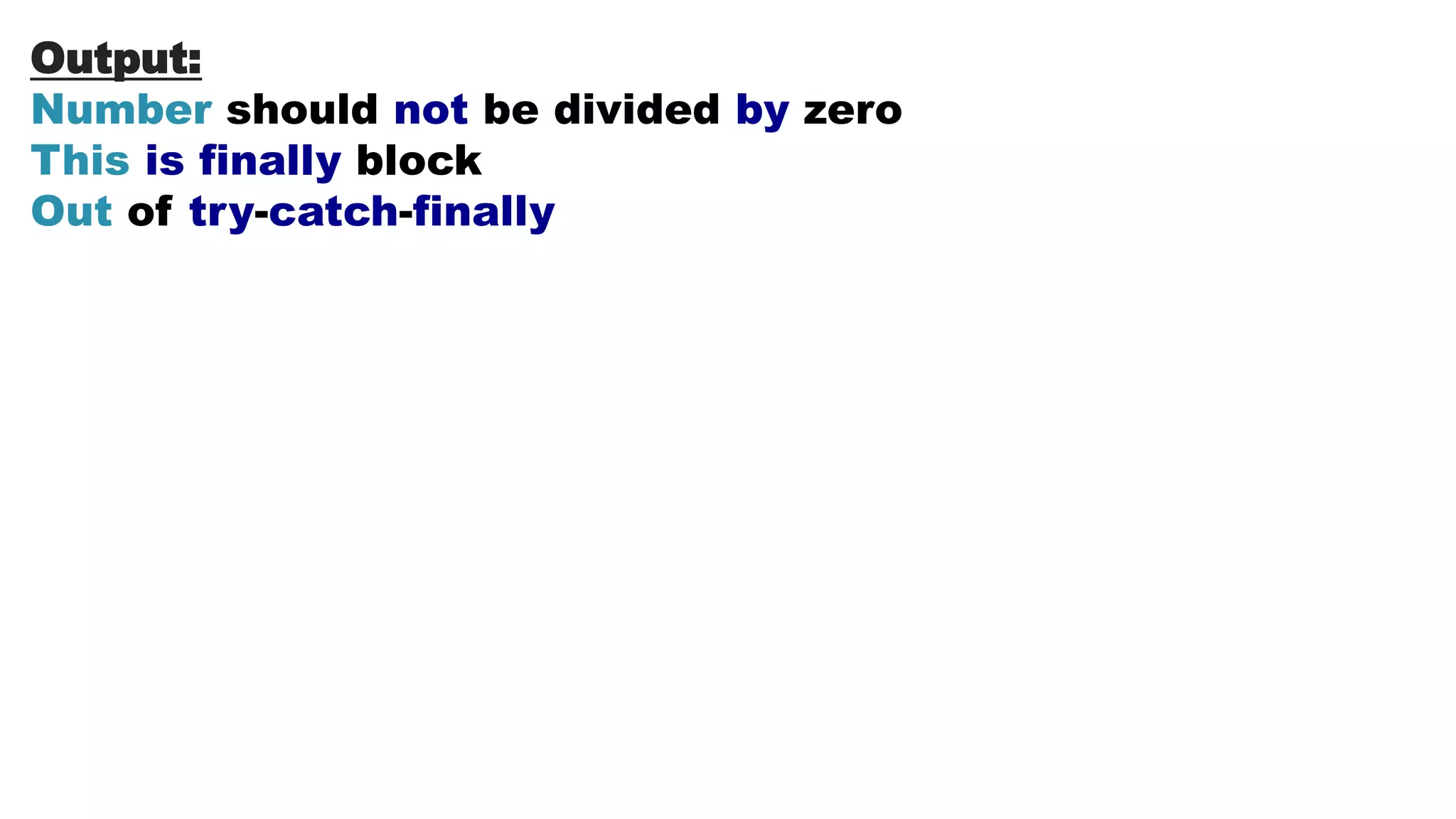 Output:
Number should not be divided by zero
This is finally block
Out of try-catch-finally
 