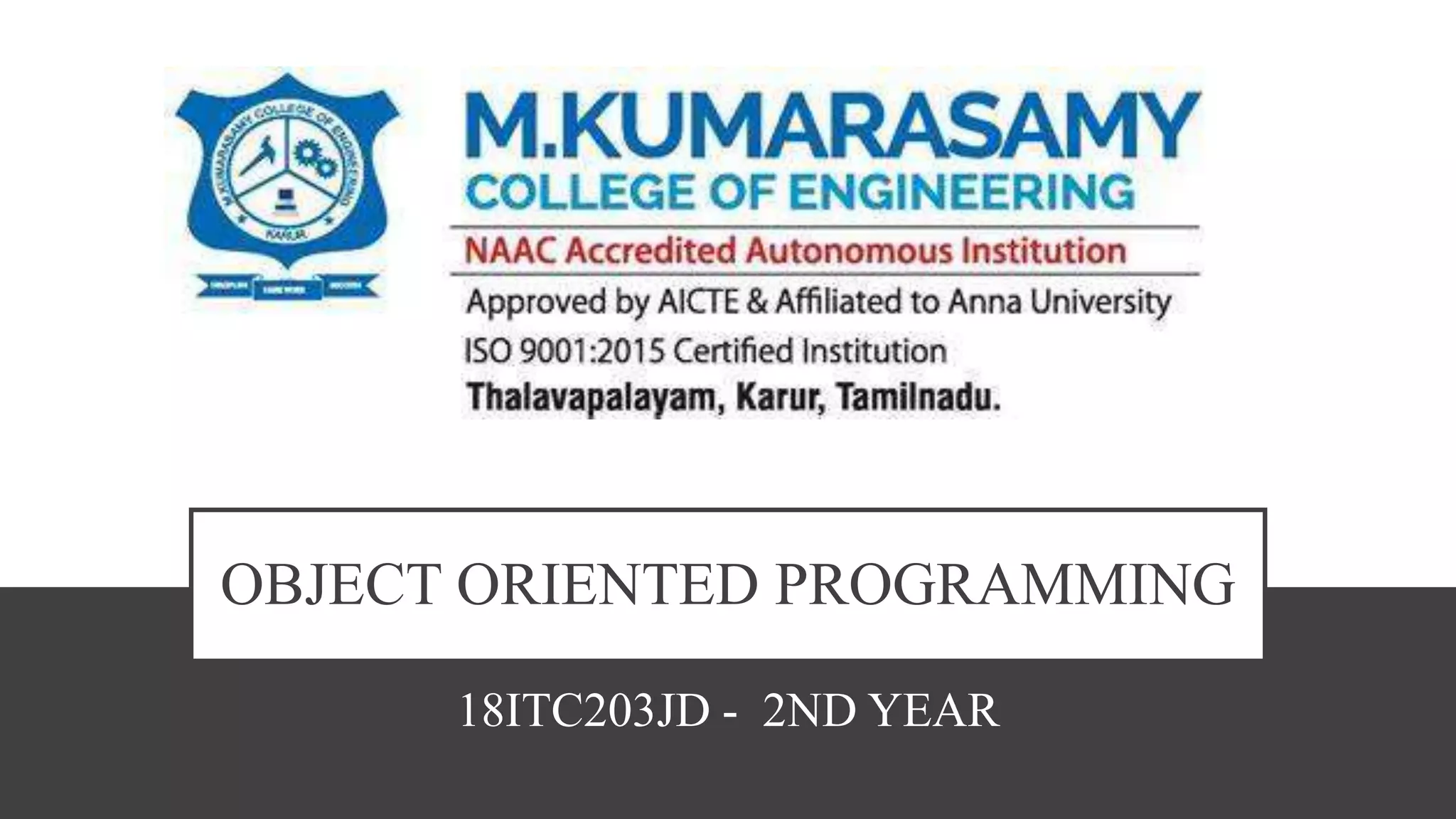 OBJECT ORIENTED PROGRAMMING
18ITC203JD - 2ND YEAR
 