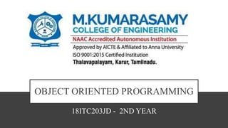 OBJECT ORIENTED PROGRAMMING
18ITC203JD - 2ND YEAR
 