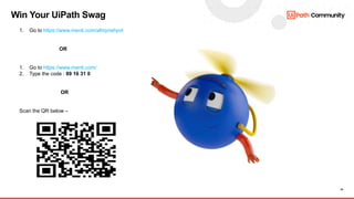 19
Win Your UiPath Swag
1. Go to https://www.menti.com/alhrpriehpvt
OR
1. Go to https://www.menti.com/
2. Type the code : 89 16 31 0
OR
Scan the QR below –
 