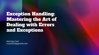 Exception Handling:
Mastering the Art of
Dealing with Errors
and Exceptions
Ramirez Carl
rcarl2229@gmail.com
 