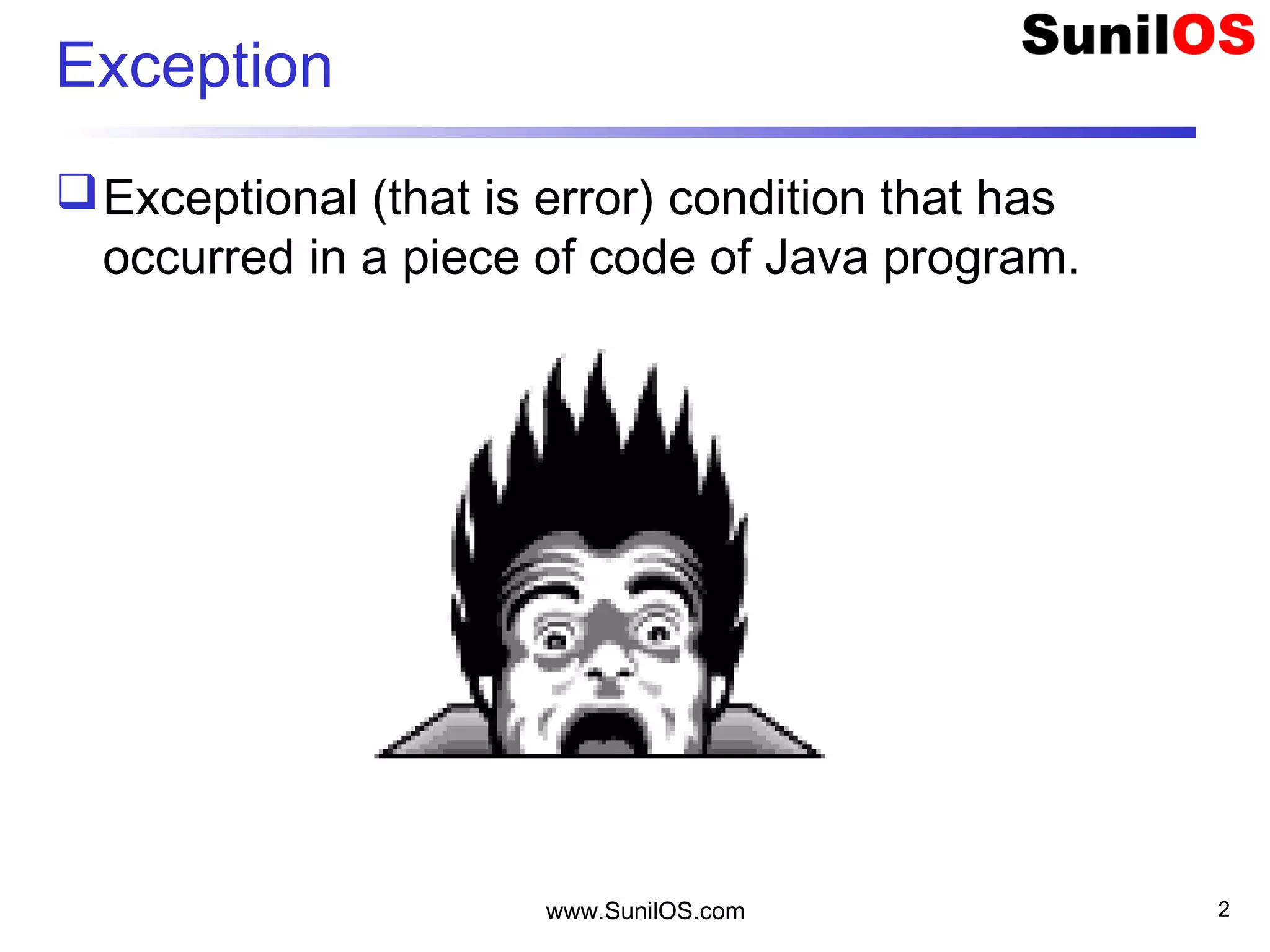 www.SunilOS.com 2
Exception
Exceptional (that is error) condition that has
occurred in a piece of code of Java program.
 